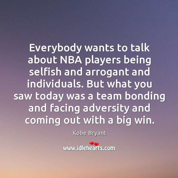 Everybody wants to talk about NBA players being selfish and arrogant and Kobe Bryant Picture Quote