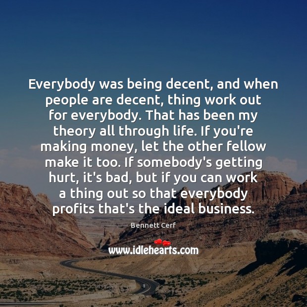 Everybody was being decent, and when people are decent, thing work out Bennett Cerf Picture Quote