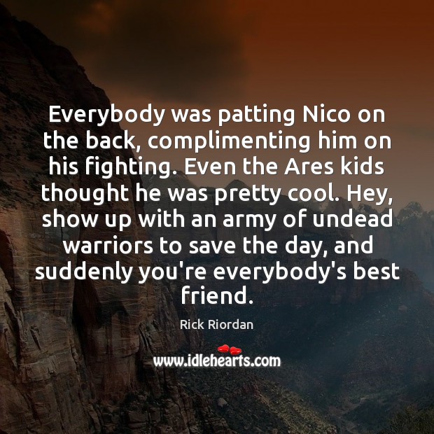Everybody was patting Nico on the back, complimenting him on his fighting. Rick Riordan Picture Quote
