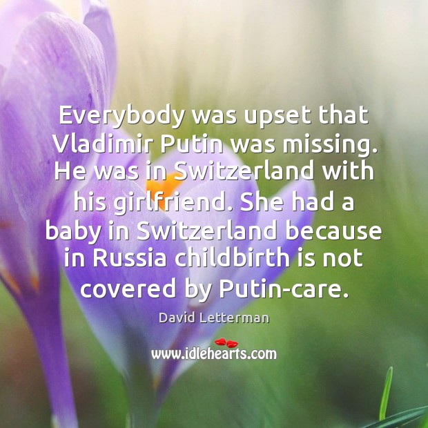 Everybody was upset that Vladimir Putin was missing. He was in Switzerland David Letterman Picture Quote