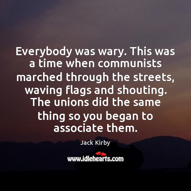 Everybody was wary. This was a time when communists marched through the Jack Kirby Picture Quote