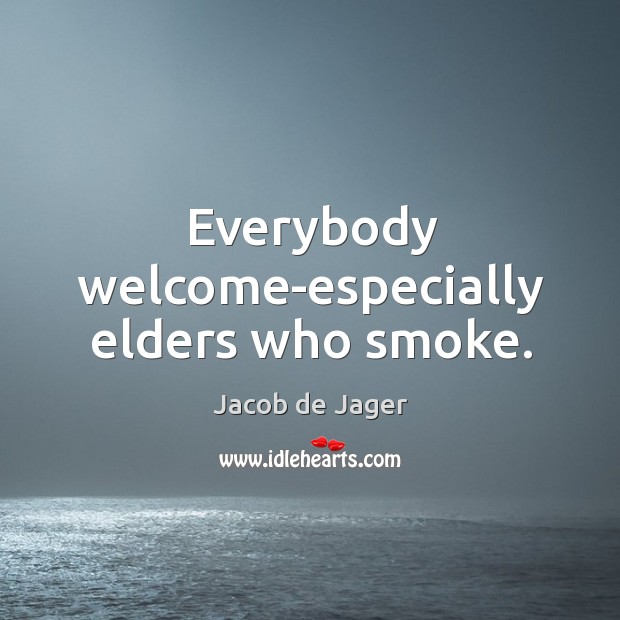 Everybody welcome-especially elders who smoke. Image