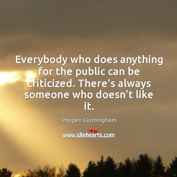 Everybody who does anything for the public can be criticized. There’s always someone who doesn’t like it. Image