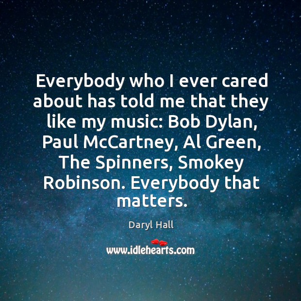 Everybody who I ever cared about has told me that they like Daryl Hall Picture Quote