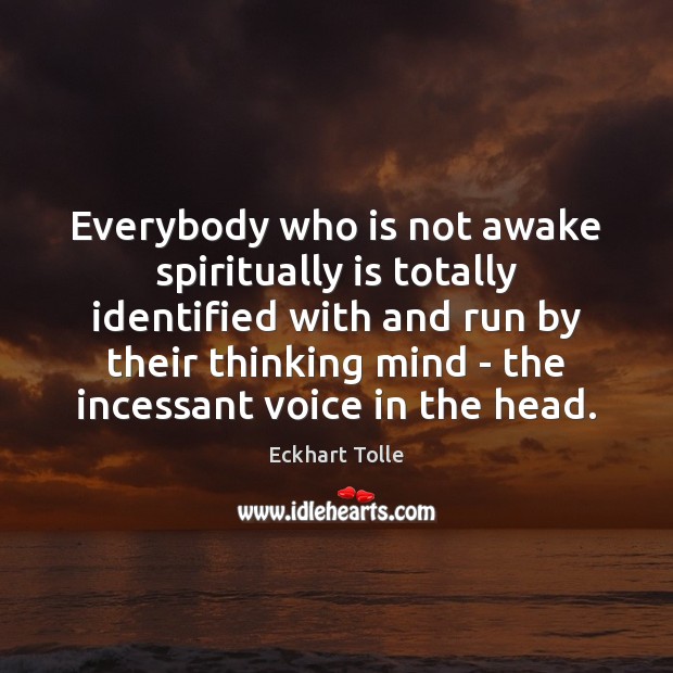 Everybody who is not awake spiritually is totally identified with and run Eckhart Tolle Picture Quote