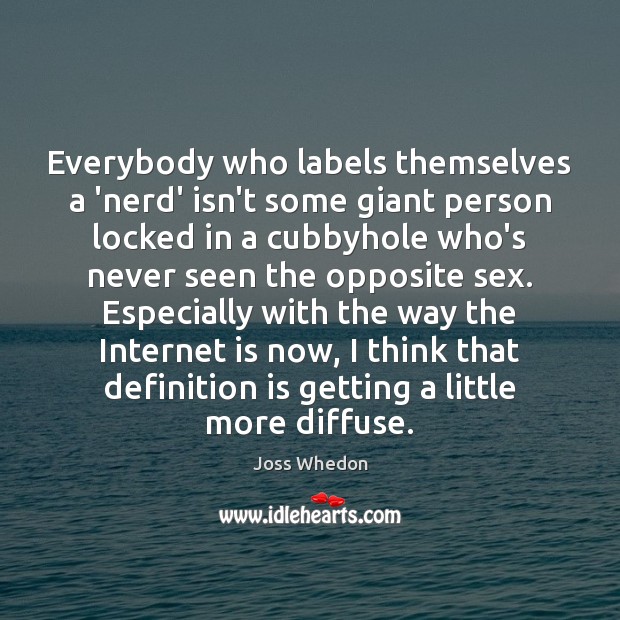 Everybody who labels themselves a ‘nerd’ isn’t some giant person locked in Joss Whedon Picture Quote