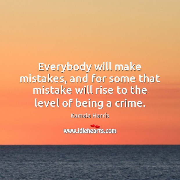Everybody will make mistakes, and for some that mistake will rise to Kamala Harris Picture Quote