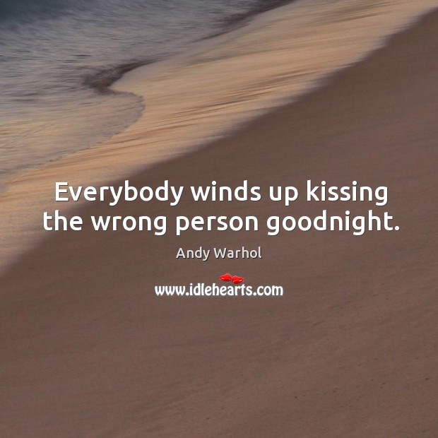 Everybody winds up kissing the wrong person goodnight. Andy Warhol Picture Quote
