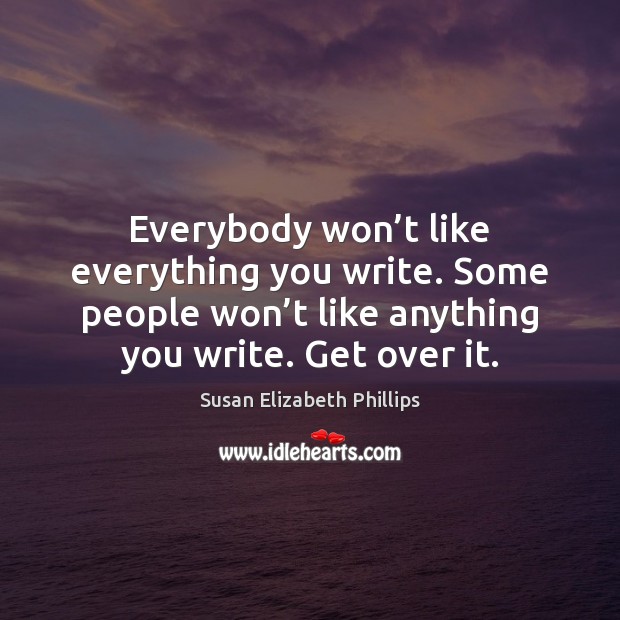 Everybody won’t like everything you write. Some people won’t like Susan Elizabeth Phillips Picture Quote