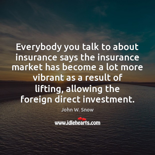 Everybody you talk to about insurance says the insurance market has become Investment Quotes Image