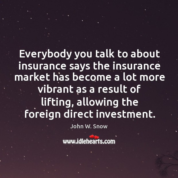 Everybody you talk to about insurance says the insurance market has become a lot more vibrant Investment Quotes Image