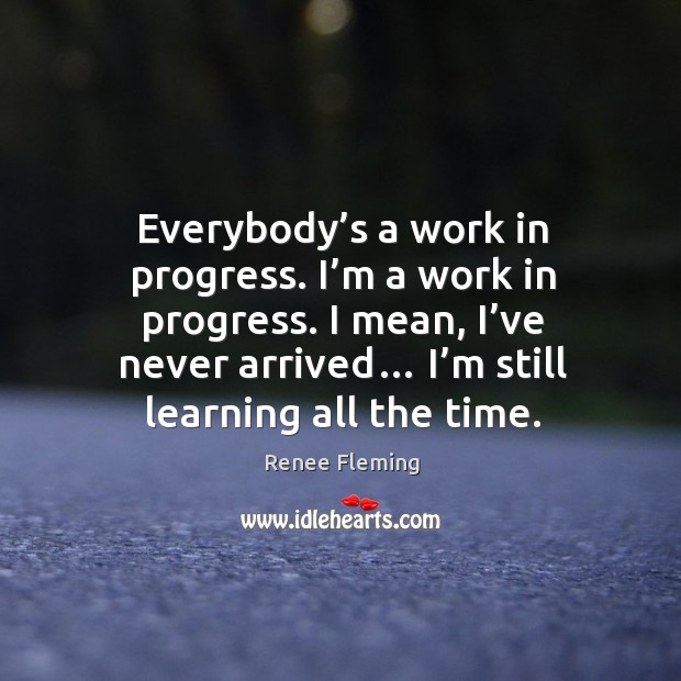 Everybody’s a work in progress. I’m a work in progress. Progress Quotes Image