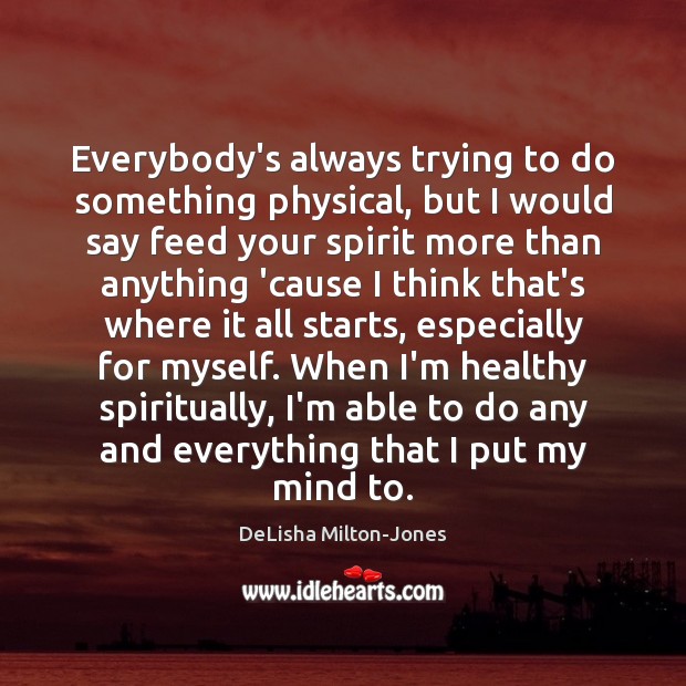 Everybody’s always trying to do something physical, but I would say feed DeLisha Milton-Jones Picture Quote
