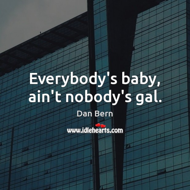 Everybody’s baby, ain’t nobody’s gal. Dan Bern Picture Quote