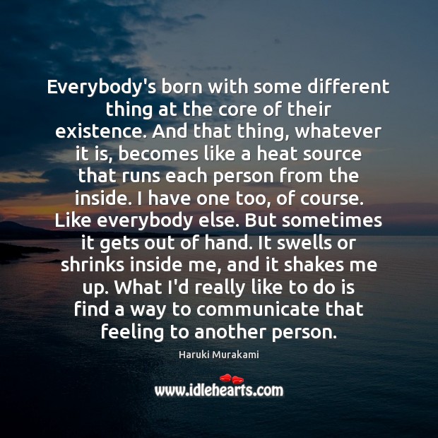 Everybody’s born with some different thing at the core of their existence. Image