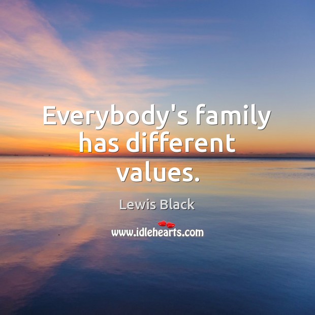 Everybody’s family has different values. Lewis Black Picture Quote