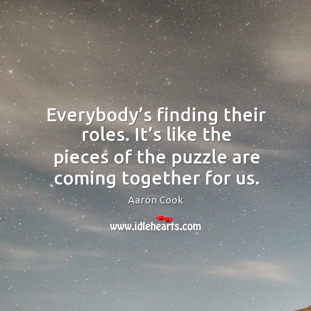 Everybody’s finding their roles. It’s like the pieces of the puzzle are coming together for us. Image