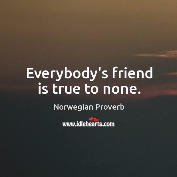 Everybody’s friend is true to none. Norwegian Proverbs Image