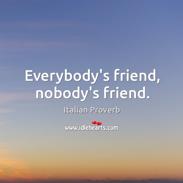 Everybody’s friend, nobody’s friend. Italian Proverbs Image