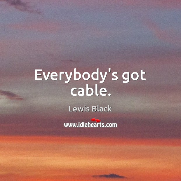 Everybody’s got cable. Image
