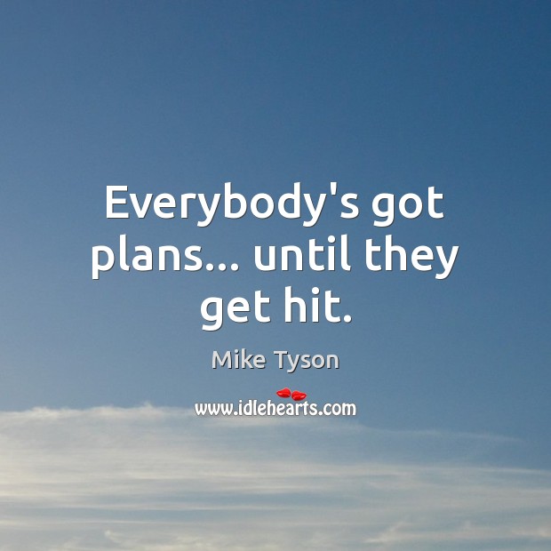 Everybody’s got plans… until they get hit. Image