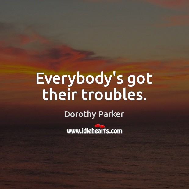 Everybody’s got their troubles. Image
