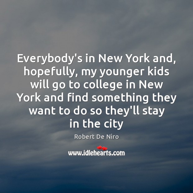 Everybody’s in New York and, hopefully, my younger kids will go to Image