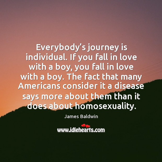Everybody’s journey is individual. If you fall in love with a boy, you fall in love with a boy. Journey Quotes Image