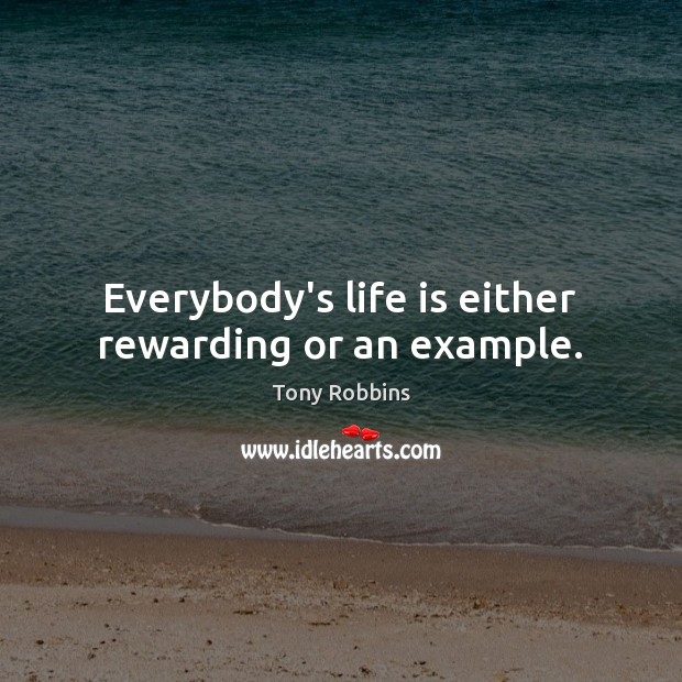 Everybody’s life is either rewarding or an example. Image