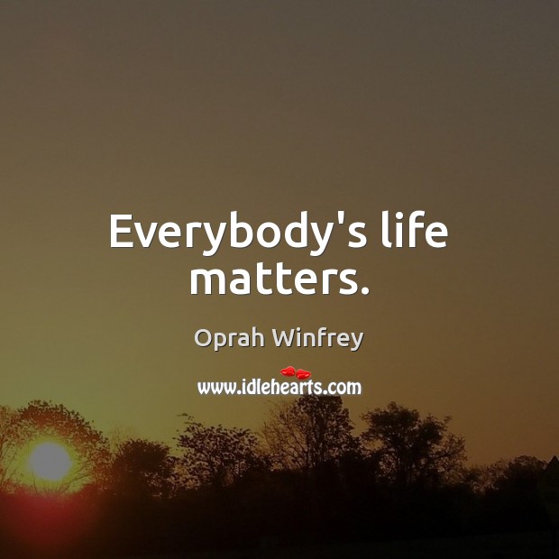 Everybody’s life matters. Image