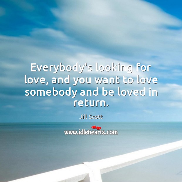 Everybody’s looking for love, and you want to love somebody and be loved in return. Image