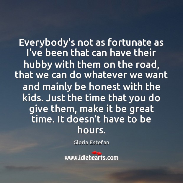 Everybody’s not as fortunate as I’ve been that can have their hubby Honesty Quotes Image
