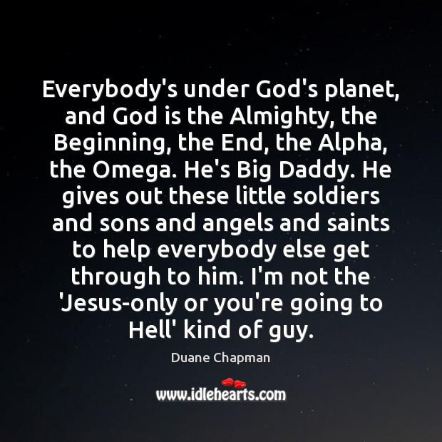 Everybody’s under God’s planet, and God is the Almighty, the Beginning, the Image