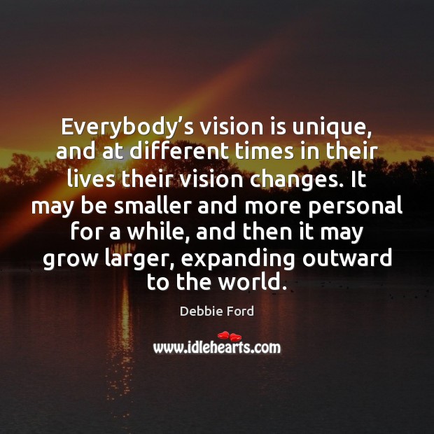 Everybody’s vision is unique, and at different times in their lives Debbie Ford Picture Quote