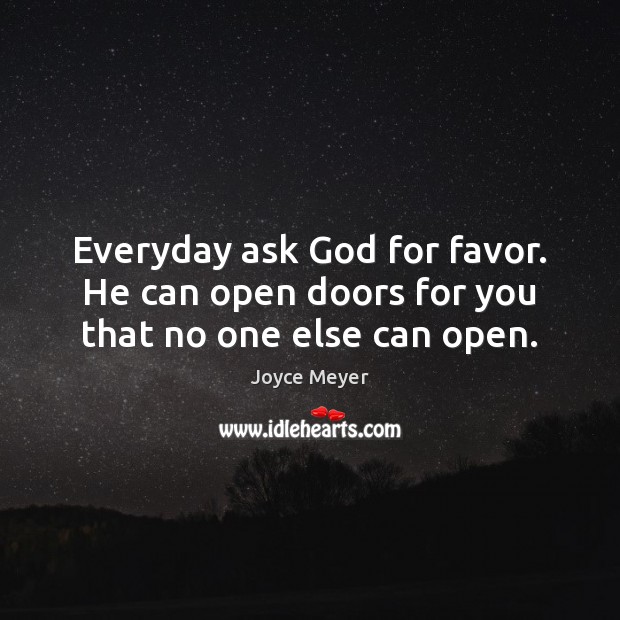 Everyday ask God for favor. He can open doors for you that no one else can open. Image