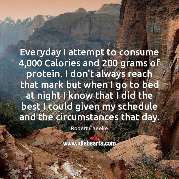 Everyday I attempt to consume 4,000 Calories and 200 grams of protein. I don’t Robert Cheeke Picture Quote