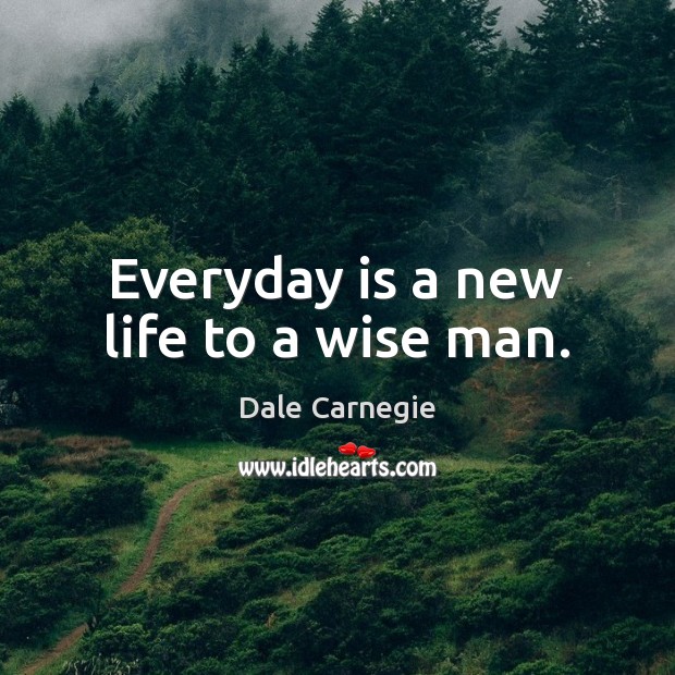 Everyday is a new life to a wise man. Image