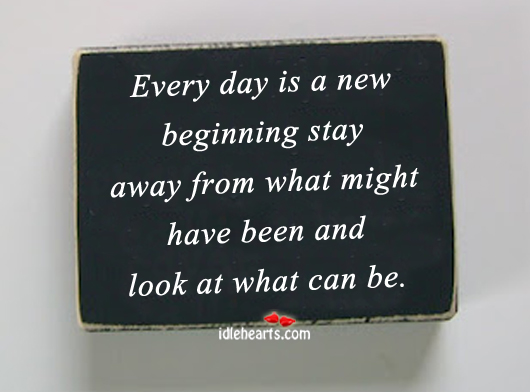 Every day is a new beginning stay away from. 
