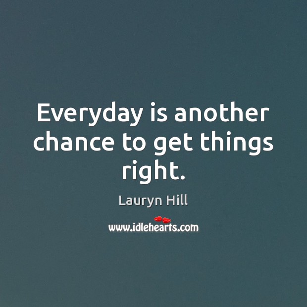 Everyday is another chance to get things right. Lauryn Hill Picture Quote