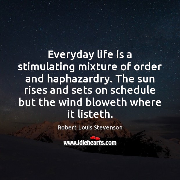 Everyday life is a stimulating mixture of order and haphazardry. The sun Robert Louis Stevenson Picture Quote