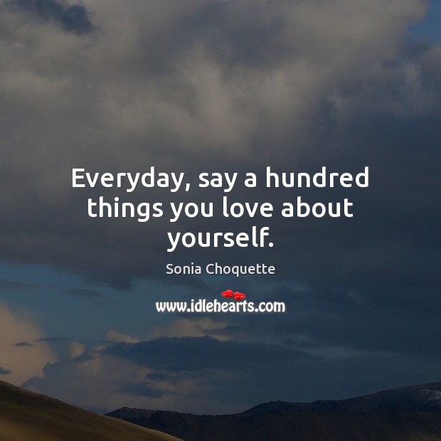 Everyday, say a hundred things you love about yourself. Image