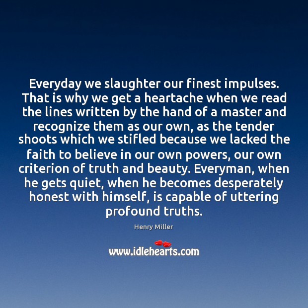 Everyday we slaughter our finest impulses. That is why we get a Henry Miller Picture Quote