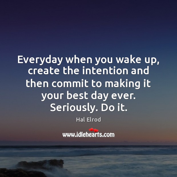 Everyday when you wake up, create the intention and then commit to Image