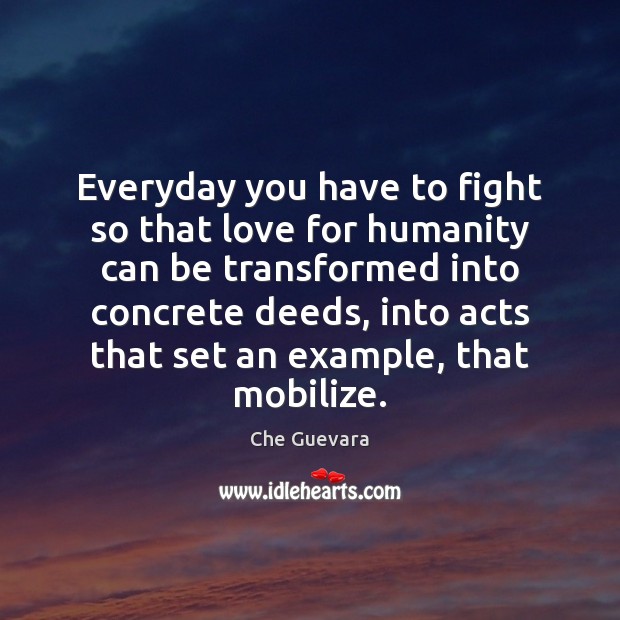 Everyday you have to fight so that love for humanity can be Che Guevara Picture Quote