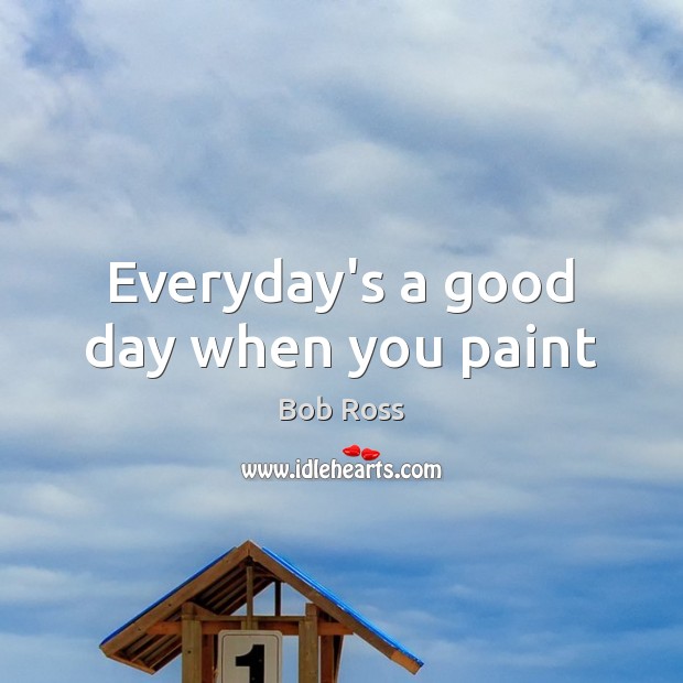 Everyday’s a good day when you paint Good Day Quotes Image