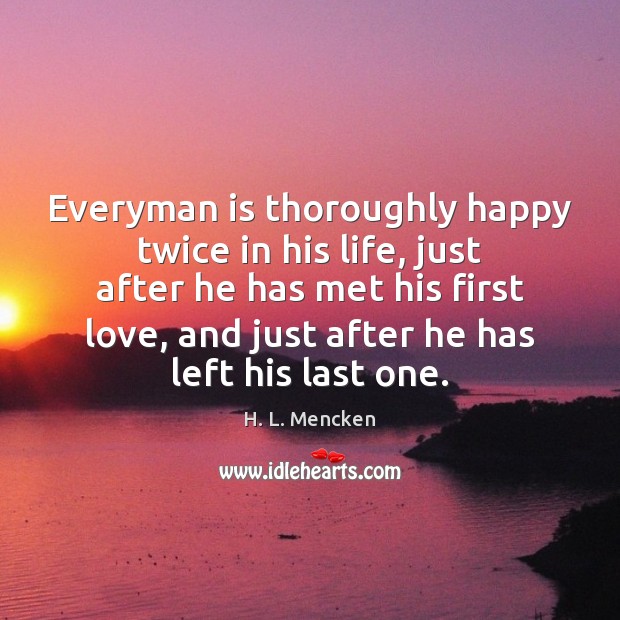 Everyman is thoroughly happy twice in his life, just after he has H. L. Mencken Picture Quote