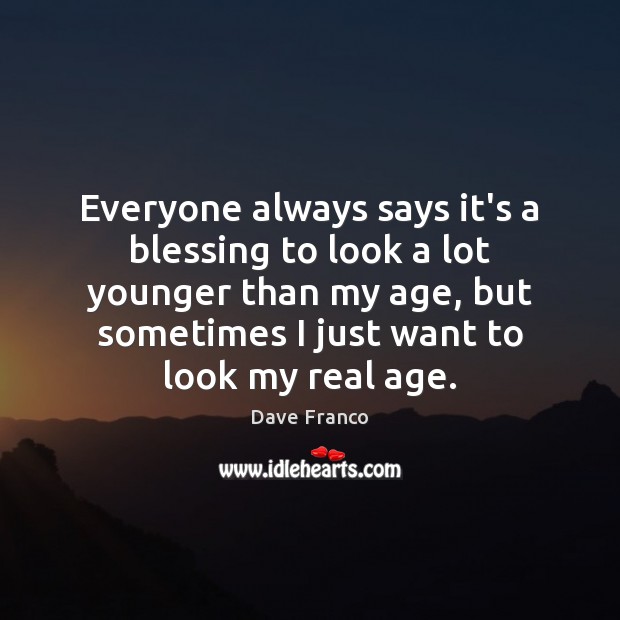 Everyone always says it’s a blessing to look a lot younger than Image