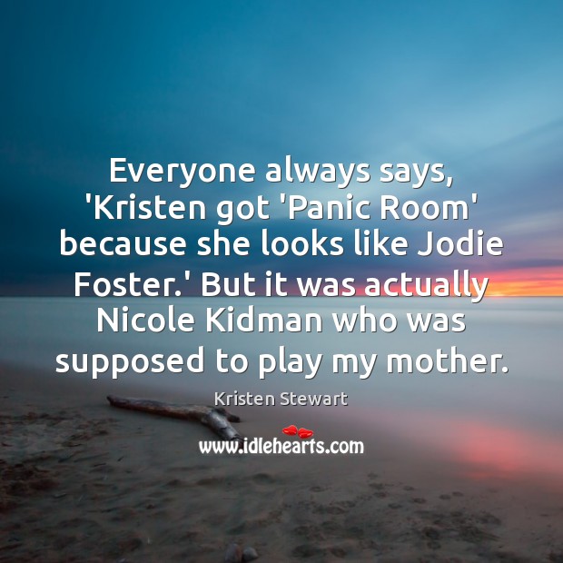Everyone always says, ‘Kristen got ‘Panic Room’ because she looks like Jodie Kristen Stewart Picture Quote