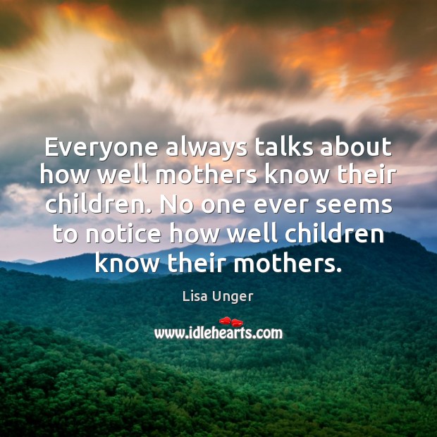 Everyone always talks about how well mothers know their children. No one Lisa Unger Picture Quote