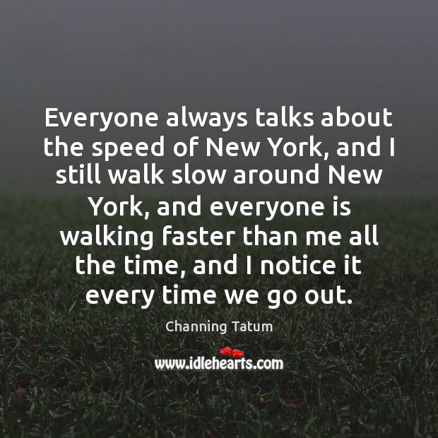 Everyone always talks about the speed of New York, and I still Channing Tatum Picture Quote